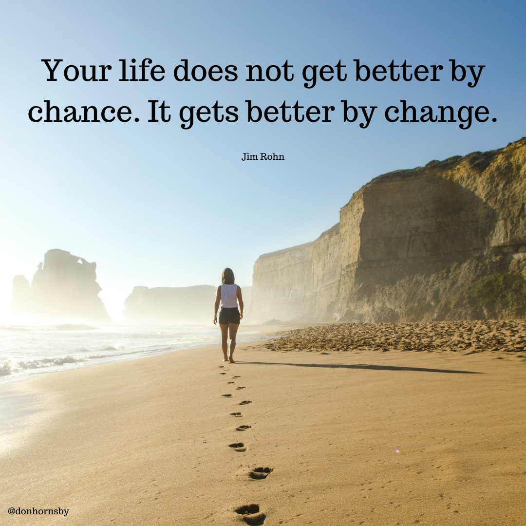 Your life does not den be
chance. It gets better by chanc

Jim Rohn

@donhornsby