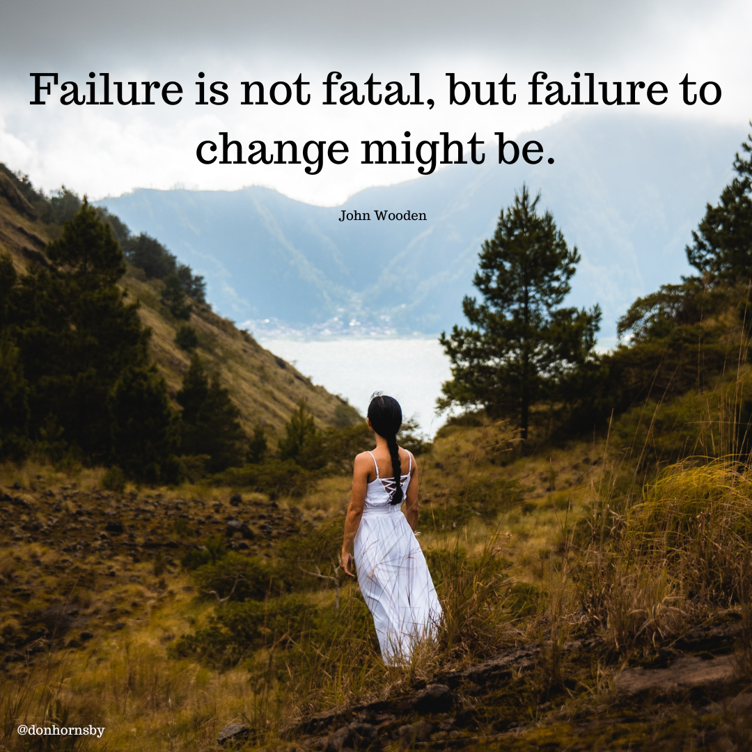 Failure is not fatal, but failure to
change might be.

 

@donhornsby +