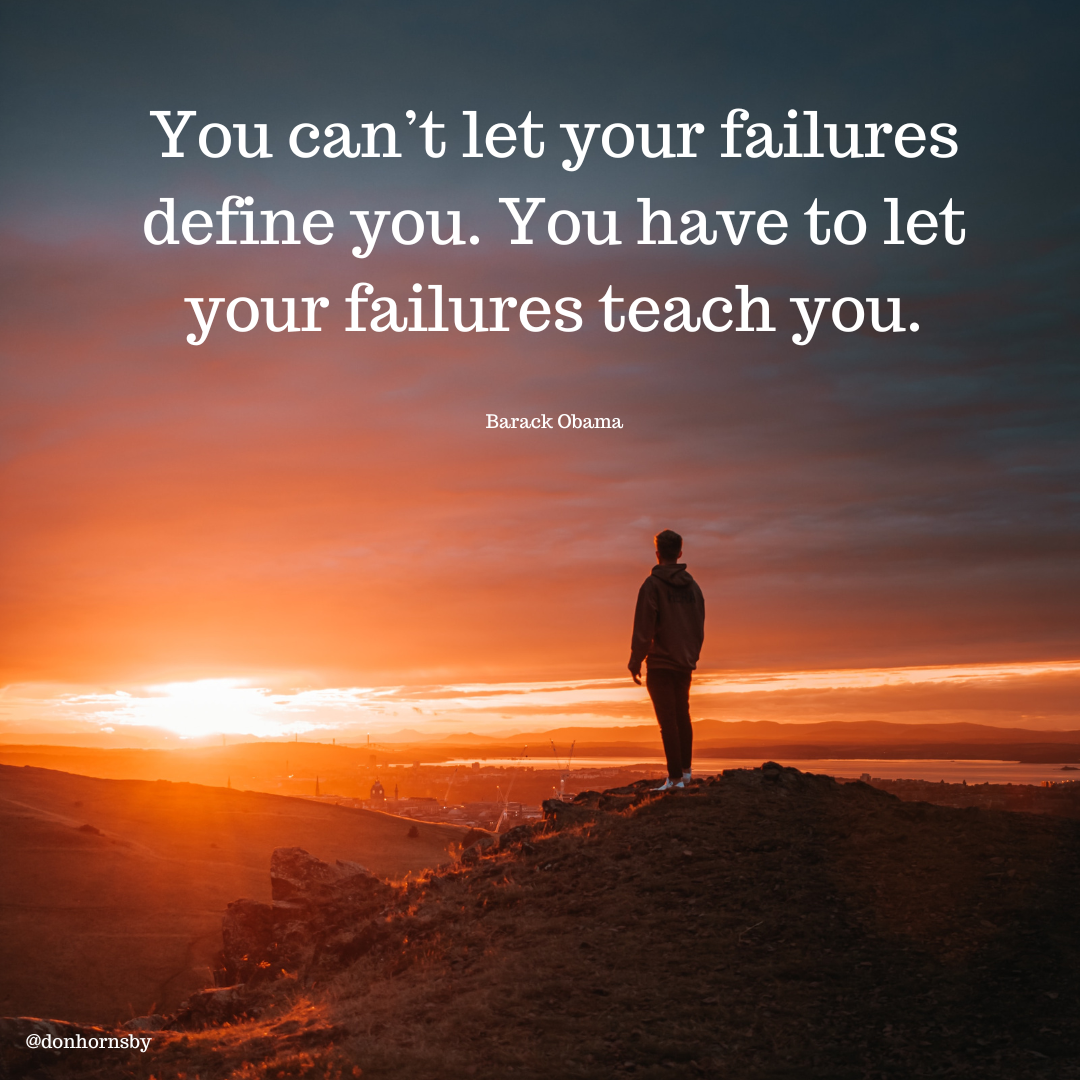 You can’t let your failures
ou have to let
teach you.

      

a a