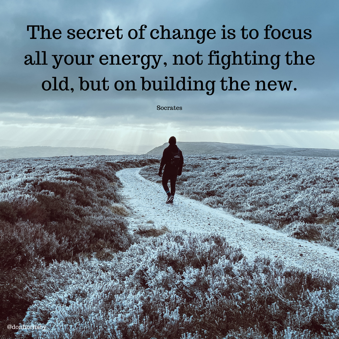 The secret of change is to focus
all your energy, not fighting the
old, but on building the new.

Socrates