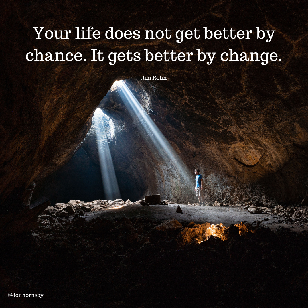 Your life does not get better by
chance. It gets better by change.

Jim Rohn

   

@donhornsby