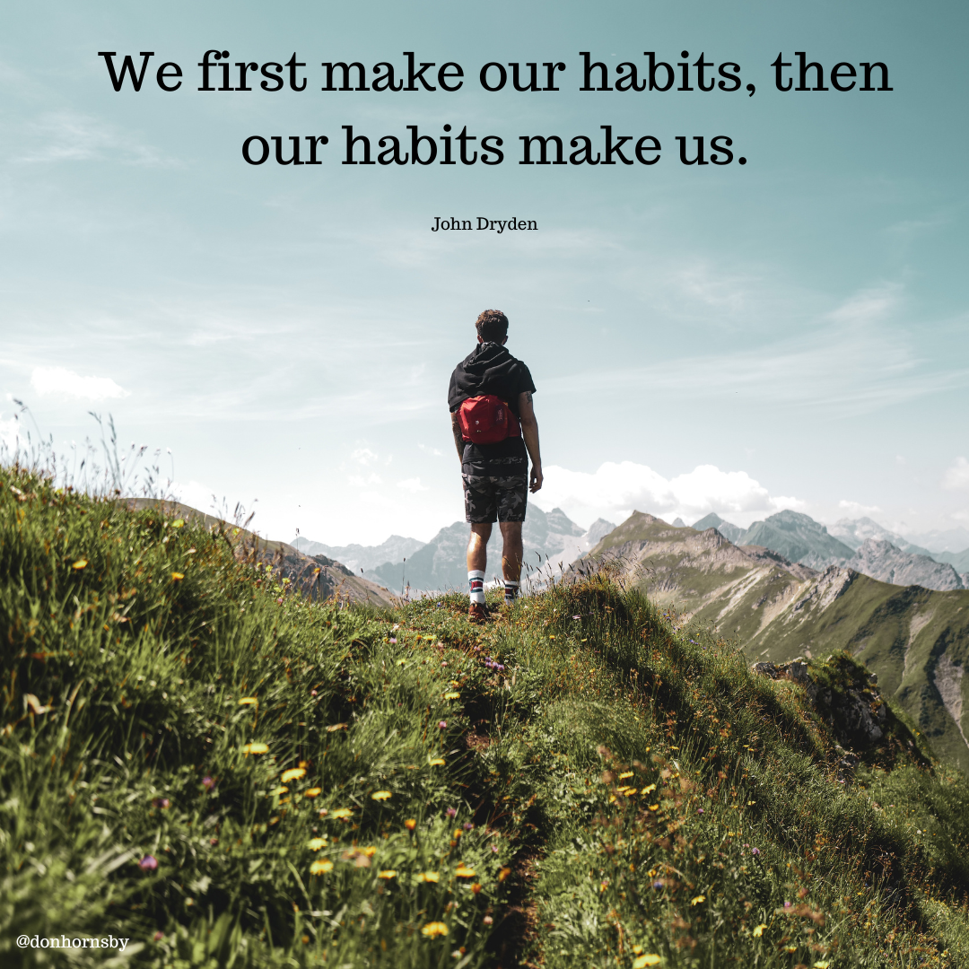 We first make our habits, cher
our habits make us.

John Dryden