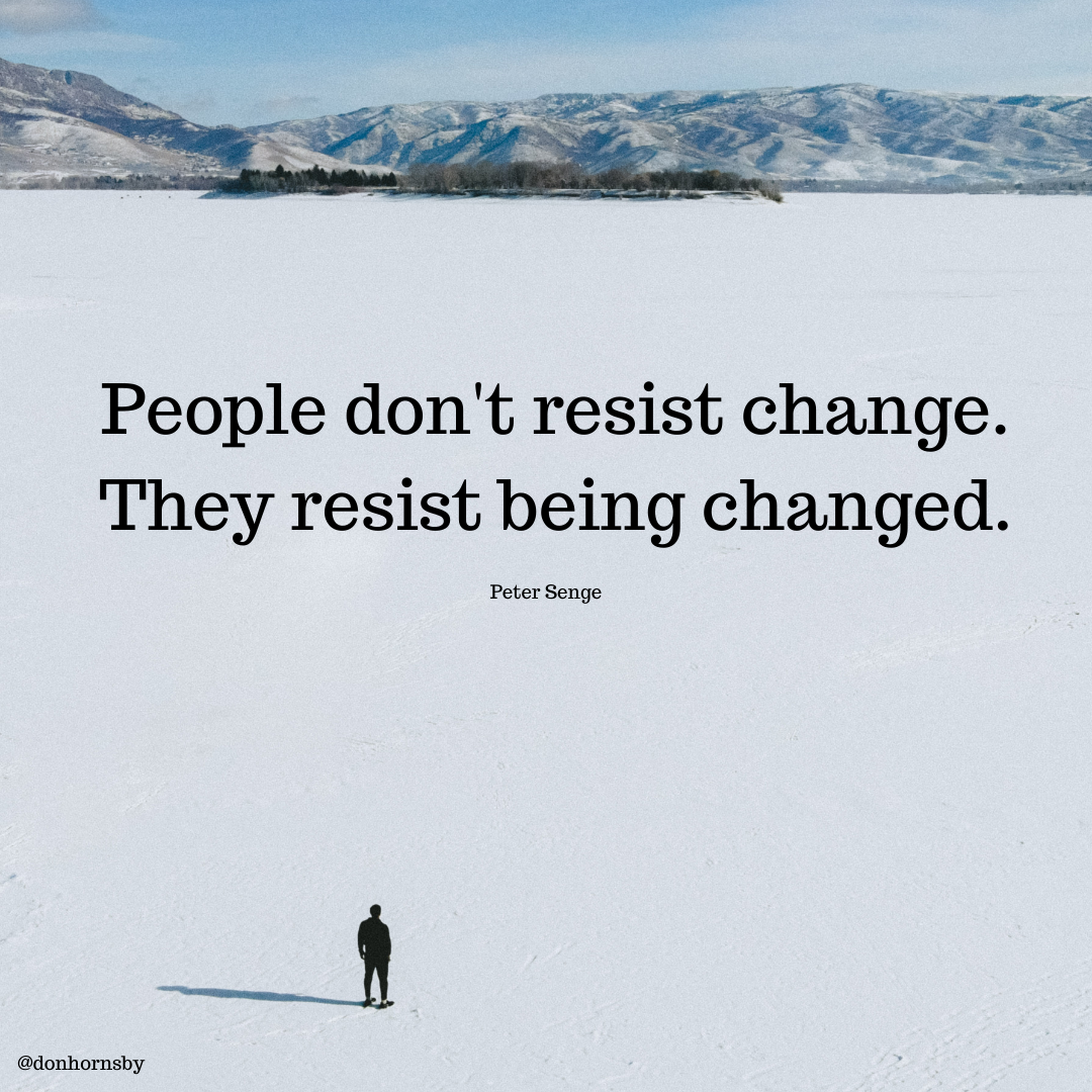 People don't resist change.
They resist being changed.

Peter Senge

HE

@donhornsby