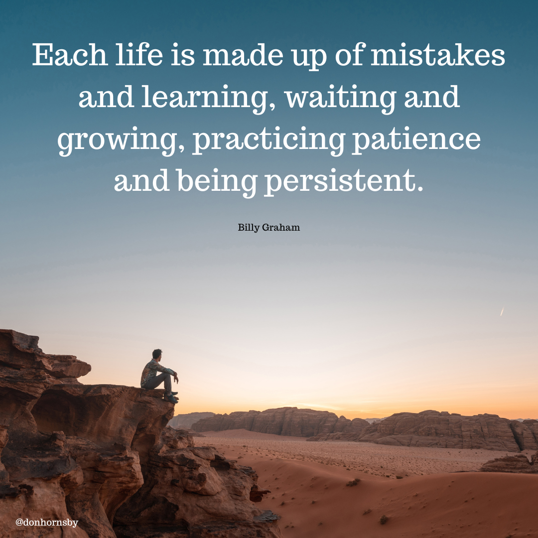 Each life is made up of mistakes
and learning, waiting and
growing, practicing patience

   

@donhornsby