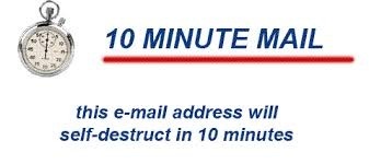 10 MINUTE MAIL

 

this e-mail address will
self-destruct in 10 minutes