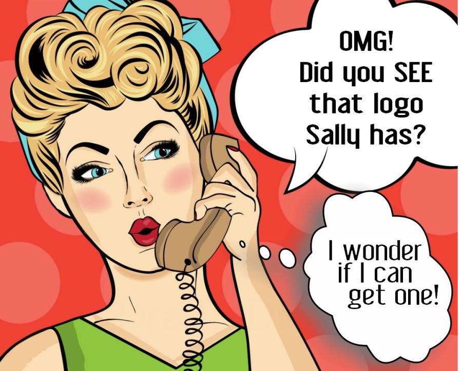 OMG!
Did you SEE
that logo
“Sally has?

if | can
oet one!
