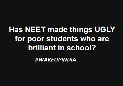 Has NEET made things UGLY
for poor students who are
brilliant in school?

#WAKEUPINDIA