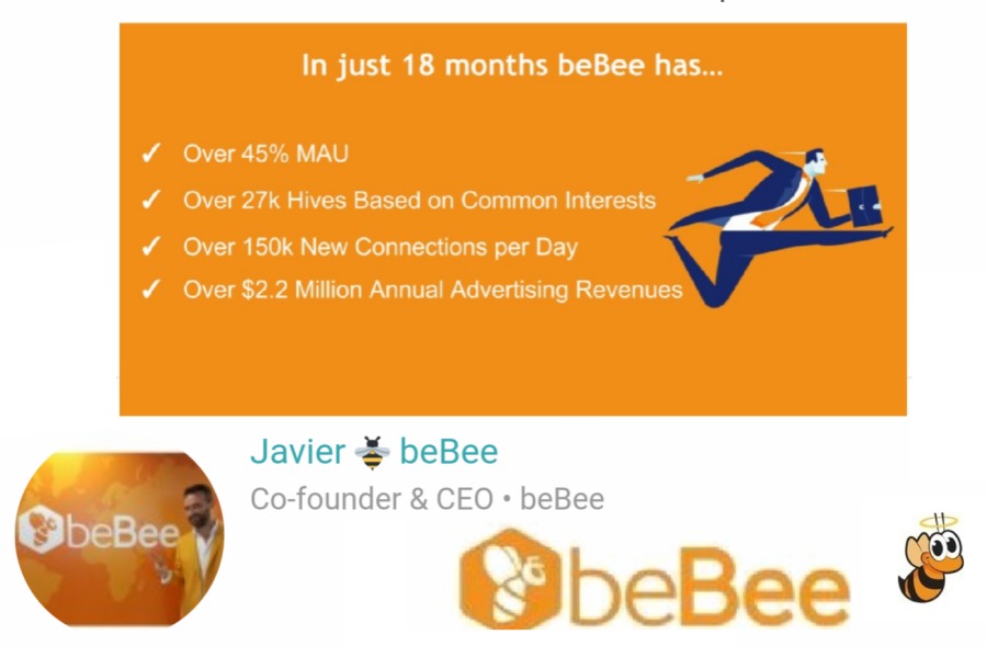 In just 18 months beBee has...

Over 45% MAU
Over 27k Hives Based on Common Interests
Over 150k New Connections per Day

Over $2.2 Million Annual Advertising Revenues

Javier & beBee
Co-founder & CEO + beBee

©beBee &