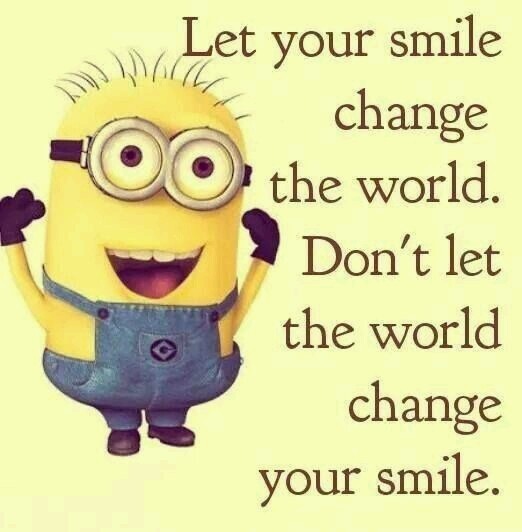 Let your smile
WWVi(Z

JY
D K

pe change
OE the world.
Don't let

the world

change

 

your smile.