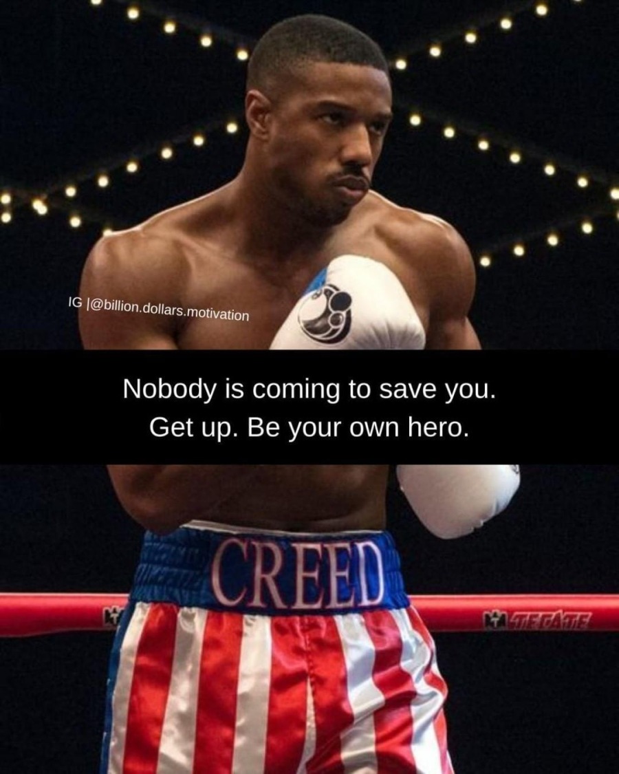 Nobody is coming to save you.
Get up. Be your own hero.