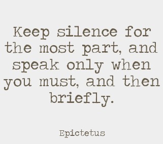 Keep silence for
the most part, and
speak only when
you must, and then
briefly.