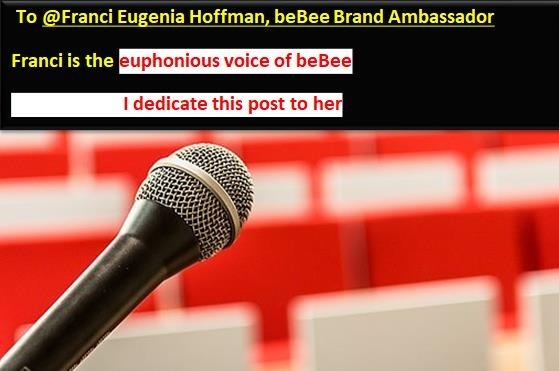 To @Franci Eugenia Hoffman, beBee Brand Ambassador

ENR Ye uphonious voice of beBee)
I dedicate this post to her]