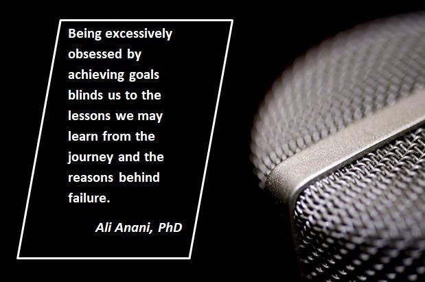 Being excessively
obsessed by
achieving goals
[UGEINTERG RG TY

 
  

[RLU URT-R, FIV
learn from the

journey and the
reasons behind
[CITA

Ali Anani, PhD
