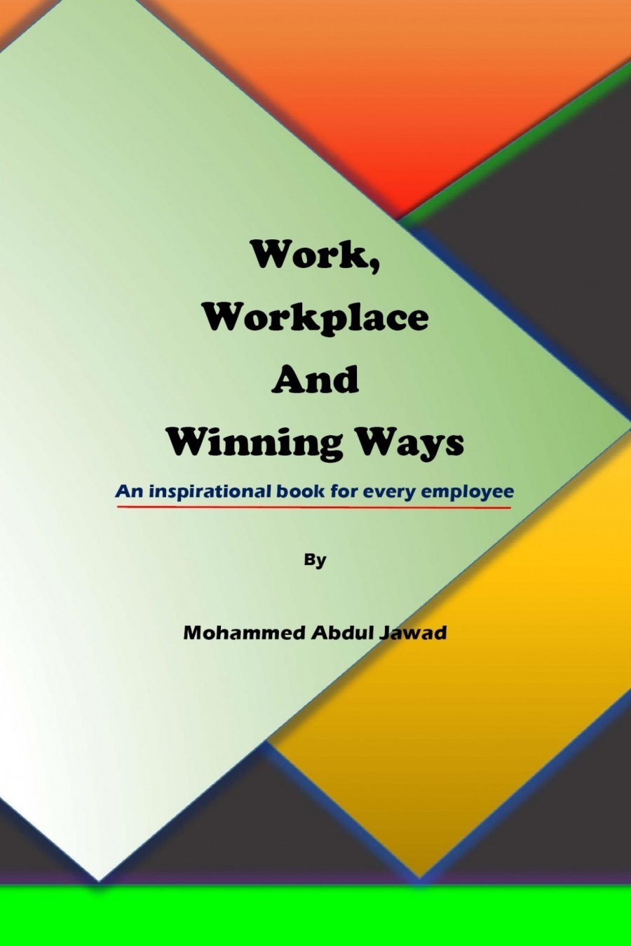Work,
Workplace
And
Winning Ways

An inspirational book for every employee
By

Mohammed Abdul