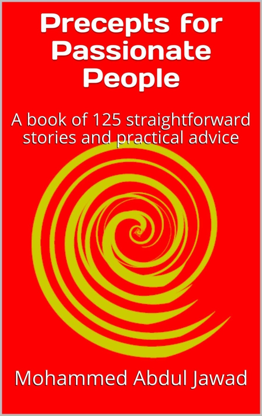 Precepts for
Passionate
People

A book of 125 straightforward
stories and pgactical advice

Mohammed Abdul Jawad