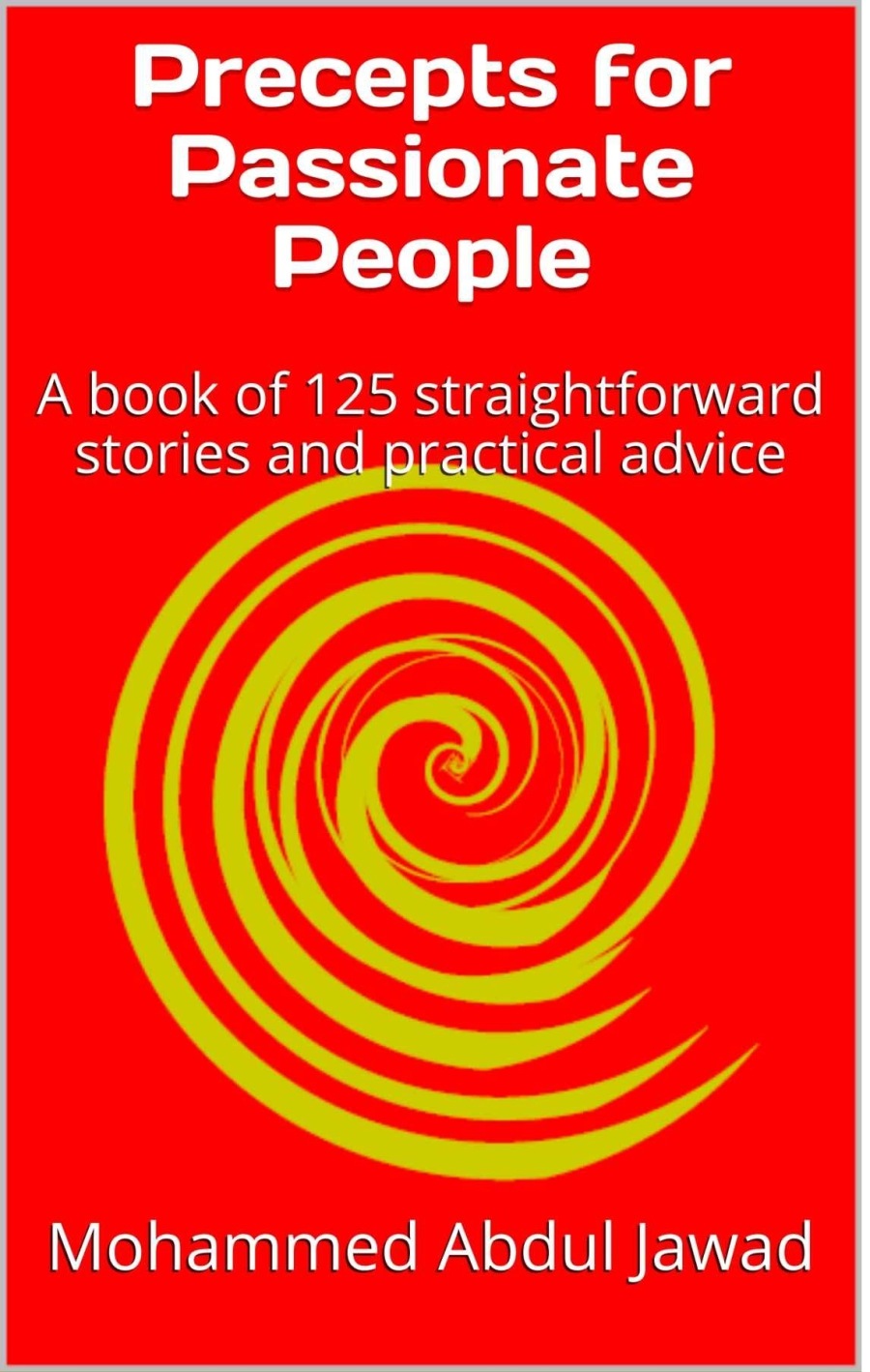 Precepts for
Passionate
People

A book of 125 straightforward
stories and pgactical advice

Mohammed Abdul Jawad