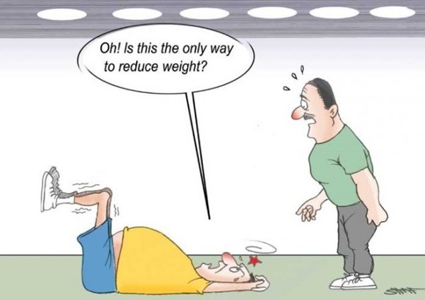 Oh! Is this the only way
to reduce weight? "

a