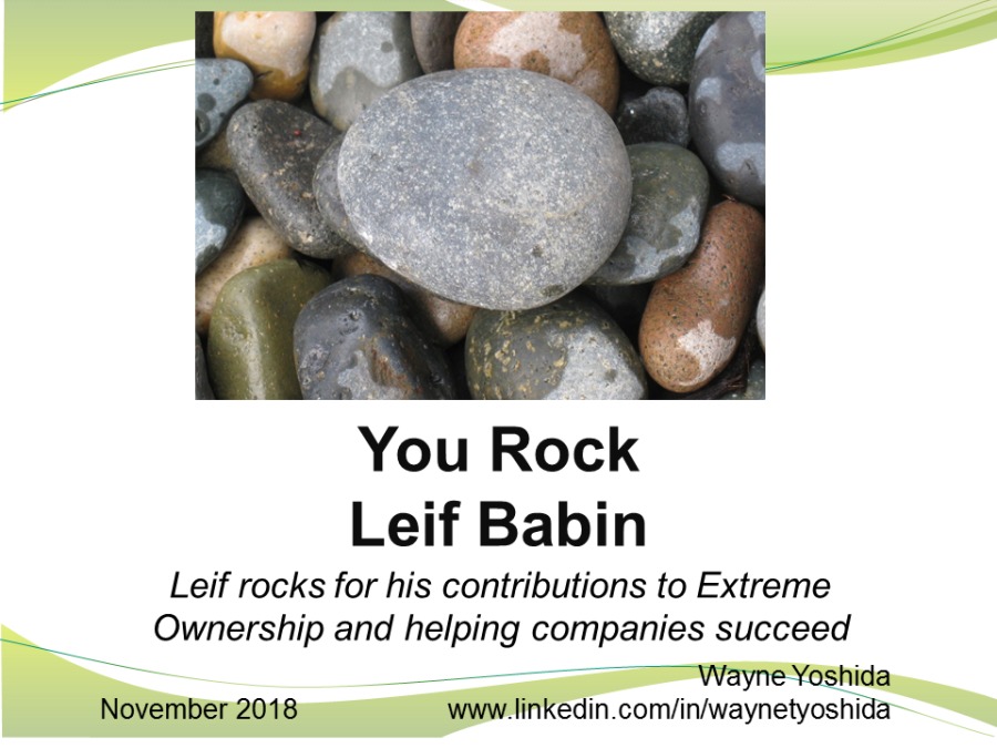 You Rock
Leif Babin

Leif rocks for his contributions to Extreme
Ownership and helping companies succeed

‘Wayne Yoshida
November 2018 www linkedin com/in/waynetyoshida