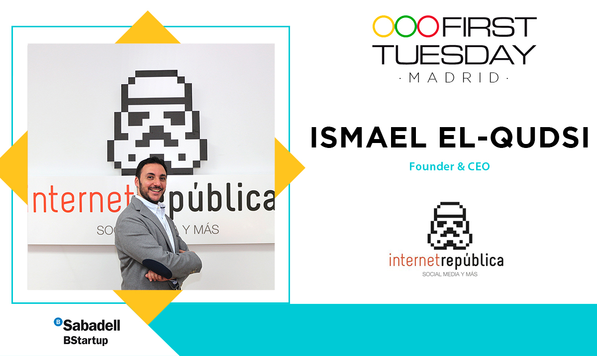 OOFIRST
TUESDAY
MADRID
ISMAEL EL-QUDSI
Founder & CEO
internetrepublica
©Sabadell
BStartup