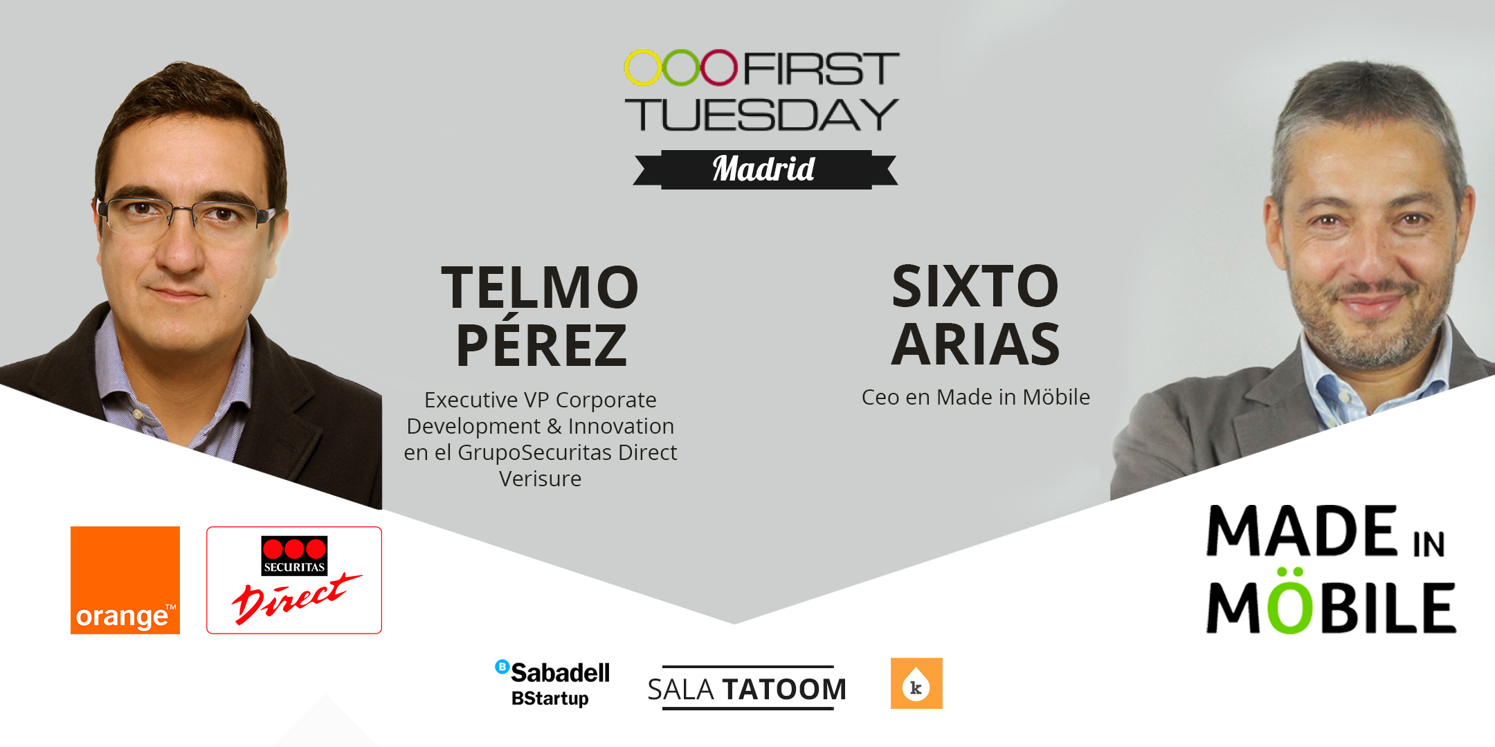 OOFIRST
TUESDAY
TELMO SIXTO
PEREZ ARIAS
Executive VP Corporate Ceo en Made in Mobile
Development & Innovation
en el GrupoSecuritas Direct
Verisure
SECURITAS
ect
orange” Pore |
OSabadell ———Q— ————
BStartup SALA TATOOM Kk