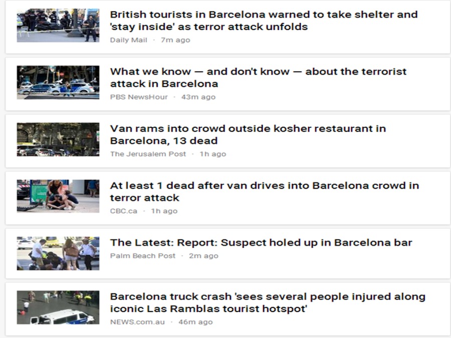 British tourists in Barcelona warned to take shelte
‘stay inside’ as terror attack unfolds

What we know — and don't know — about the terrorist
attack in Barcelona

Van rams into crowd outside kosher restaurant in
Barcelona, 13 dead

At least 1 dead after van drives into Barcelona crowd in
terror attack

The Latest: Report: Suspect holed up in Barcelona bar

Barcelona truck crash ‘sees several people injured along
iconic Las Ramblas tourist hotspot’