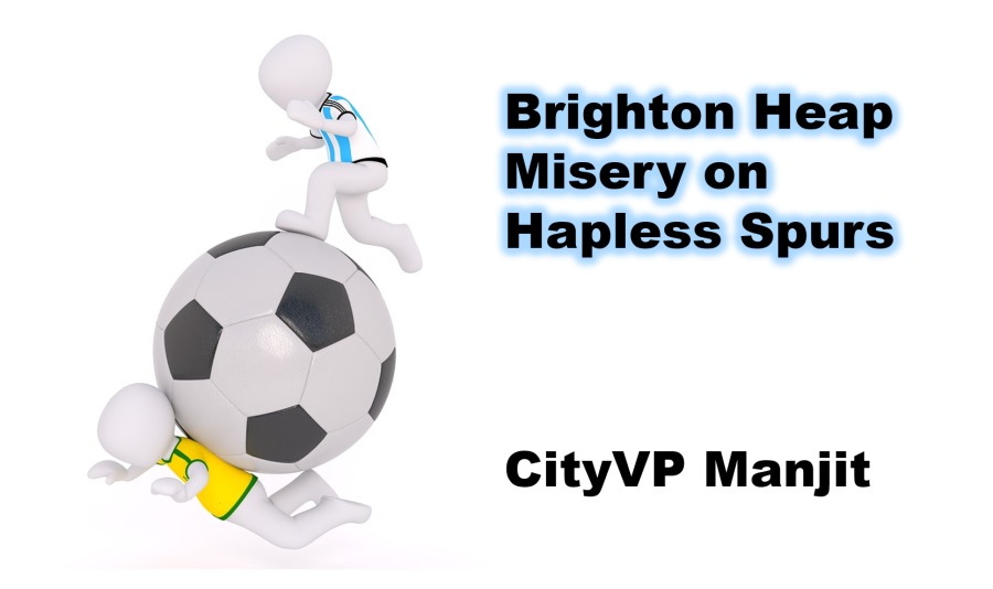 Brighton Heap
Misery on
Hapless Spurs

CityVP Manjit