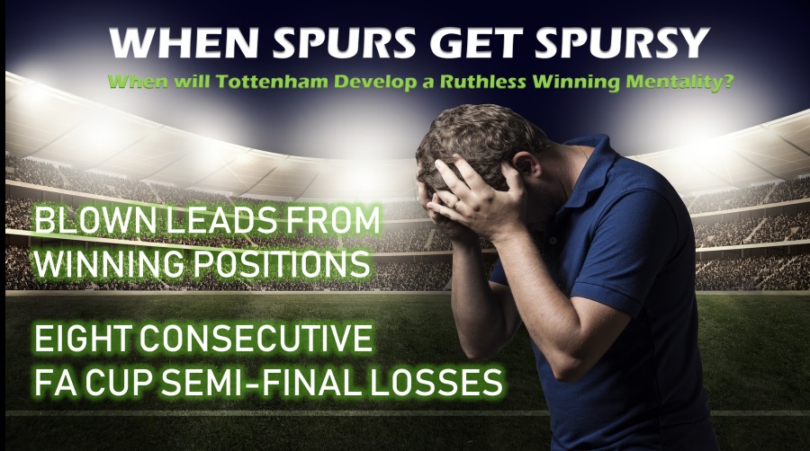 VHEN SPURS GET SPURSY

ill Tottenham Develop a Ruthless Winning M,
a

   
  

  

EIGHT CONSECUTIVE
FA CUP SEMI-FINAL LOSSES