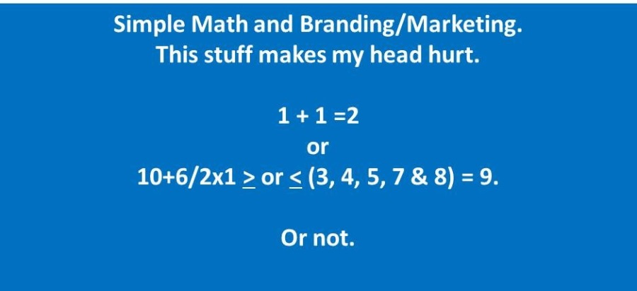 Simple Math and Branding/Marketing.
This stuff makes my head hurt.

1+1=2
or

10+6/2x1>o0r<(3,4,5,7 & 8) =9.

Or not.