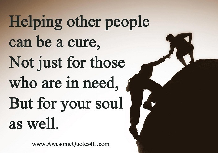 elping other people
can be a cure,
Not just for those
who are in need,
But for your soul
as well.

www AwesomeQuotesdU.com
