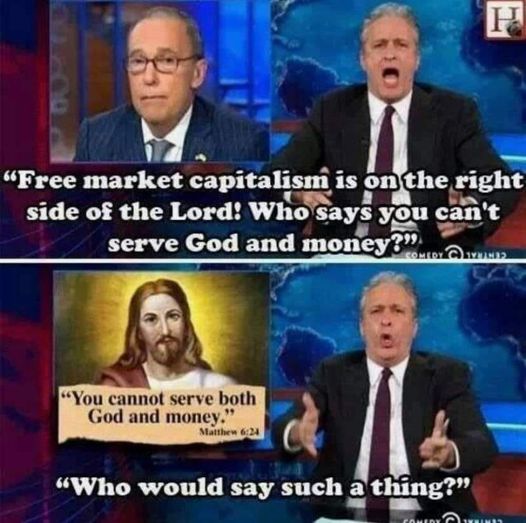 { [1
I.

- - .
“Free market capitalism i Fry a
side of the Lord! Who Cn pod og

Fadi Pane rN

5

  
 

“You cannot serve both
God and mone

    

CHV

“Who would say such a'thing?”