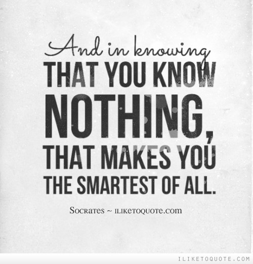 (EAN, in :
THAT YOU KNOW
NOTHING,

THAT MAKES YOU
THE SMARTEST OF ALL.