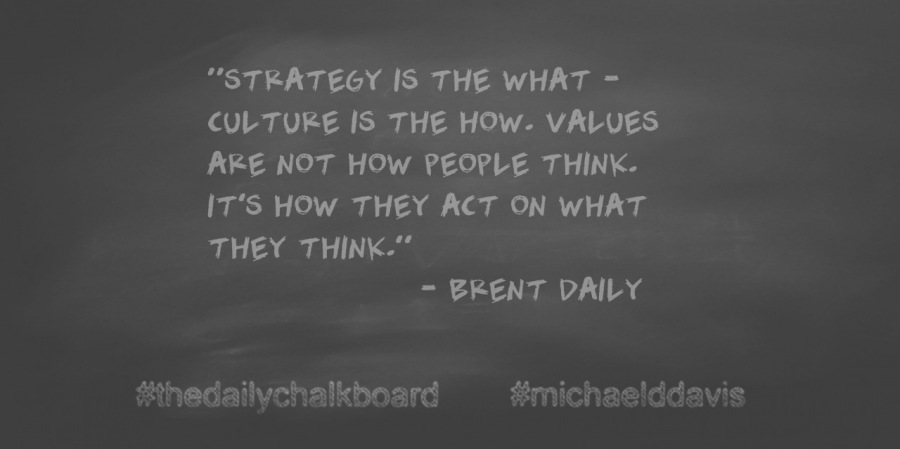“STRATEGY IS THE WHAT -
CULTUKE IS THE HOW. VALUES
AKE NOT HOw PEOPLE THINK.
IT'S HOw THEY ACT ON WHAT
Age: [1 a

22h (Rg

#hedailvehalkboard #michaelddavis