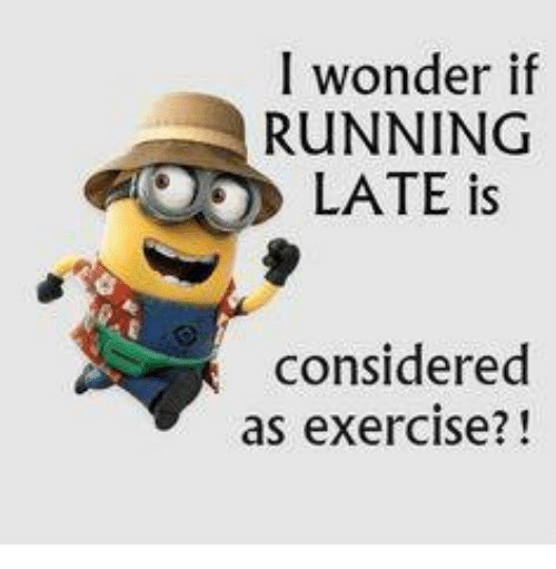| wonder if
— RUNNING
LATE is

sw, ¥
considered
as exercise?!