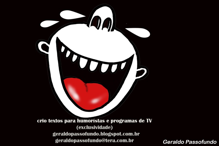 crio textos para humoristas e programas de TV
(CETTE)
geraldopassofundo.blogspot.com.br
geraldopassofundo@tera.com.br Pere le oN rT lo)