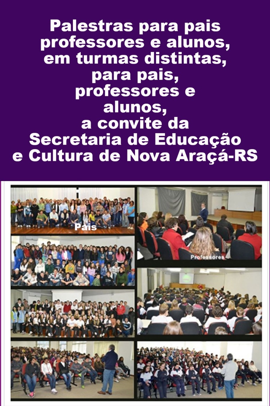 Palestras para pais
professores e alunos,
em turmas distintas,

para pais,
professores e
alunos,
a convite da
Secretaria de Educagao
e Cultura de Nova Aragca-RS