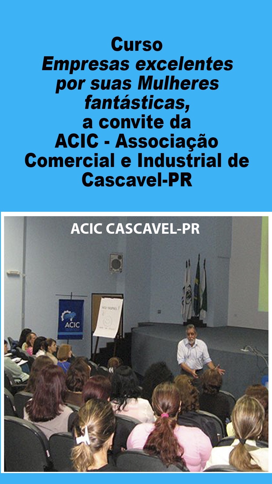 Curso
Empresas excelentes
por suas Mulheres
fantasticas,

a convite da
ACIC - Associacao
Comercial e Industrial de
Cascavel-PR