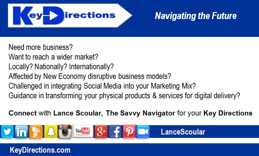 Navigating the Future

 

Need more business?

Want to reach a wider market?

Locally? Nationally? Internationally?

Affected by New Economy disruptive business models?

Challenged in integrating Social Media into your Marketing Mix?

Guidance in transforming your physical products & services for digital delivery?

Connect with Lance Scoular, The Savvy Navigator for your Key Directions

Ad | [€) -z RE P @M| LanceScoular
KeyDirections.com