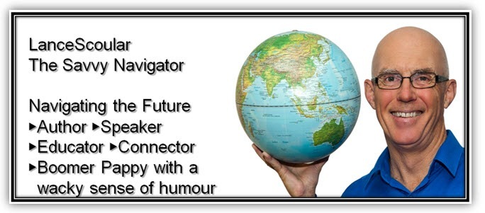 LanceScoular
The Savvy Navigator

Navigating the Future
»Author » Speaker
»Educator »Connector
»Boomer Pappy with a
wacky sense of humour