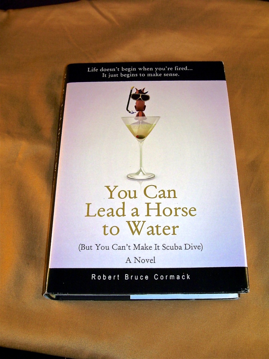 a?

You Can
Lead a Horse
to Water

(But You Can’t Make It Scuba Dive)
A Novel

 

Robert Bruce Cormack