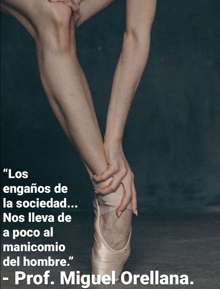 “Los
engaiios de
la sociedad...
Nos lleva de
a poco al
manicomio
del hombre.”
- Prof. Miguel Orellana.
