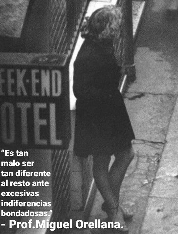 “Es tan
malo ser
tan diferente
al resto ante
excesivas
indiferencias