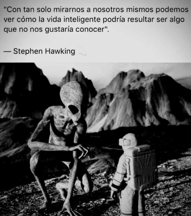 "Con tan solo mirarnos a nosotros mismos podemos
ver como la vida inteligente podria resultar ser algo
que no nos gustaria conocer".

— Stephen Hawking