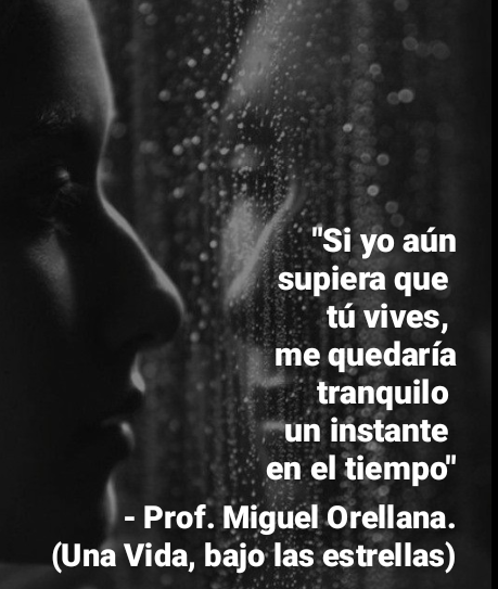 RET)
supiera que
tu vives,
me quedaria
Lc LTTE

UOEL EET

en el tiempo"

- Prof. Miguel Orellana.
(Una Vida, bajo las estrellas)
