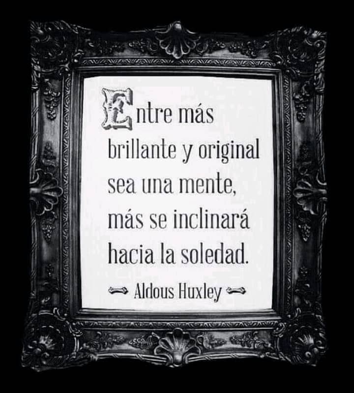 Xa fii
yi, ntre mas
brillante y original
sea una mente,

mas se inclinara
hacia la soledad.

= Aldous Huxley ==