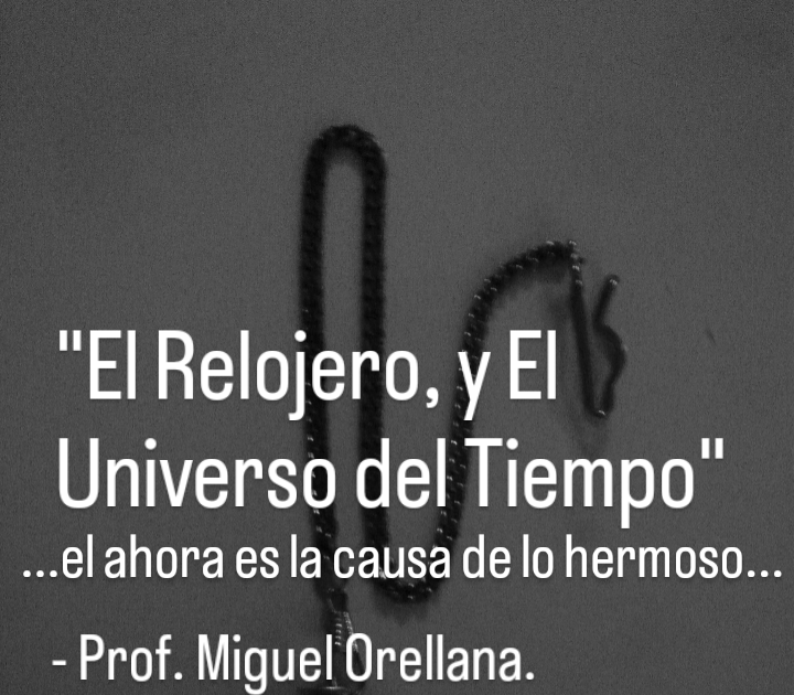 “El Relojero, y El
EE CIRC

...elahoraesla causa de lo hermoso...

- Prof. Miguel Orellana.