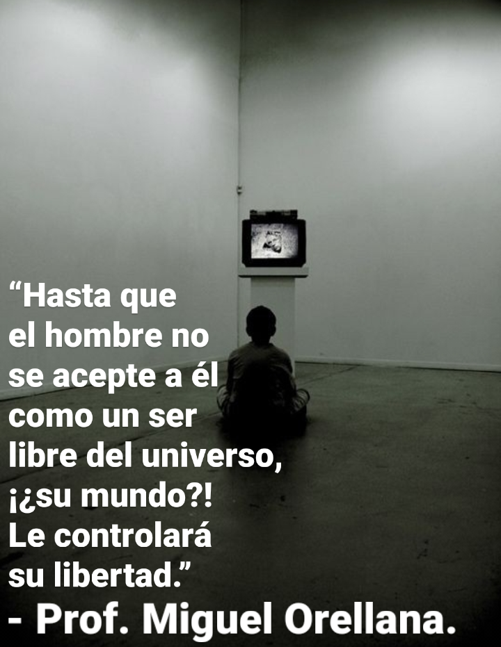 como un ser

libre del universo,
i¢su mundo?!

Le controlara

su libertad.”

- Prof. Miguel Orellana.