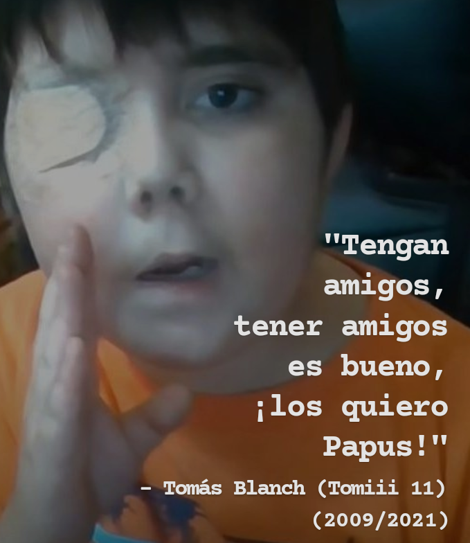 ""Tengan
amigos,

tener amigos
\ es bueno,
3 ilos quiero
Papus!"

- Tomés Blanch (Tomiii 11)
(2009/2021)