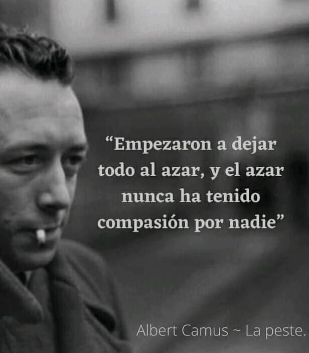 | todo al azar, y el azar
nunca ha tenido
S

Y, compasion por nadie”

a “Empezaron a dejar

Albert Camus ~ La peste.