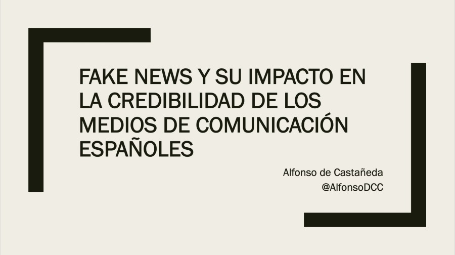 FAKE NEWS Y SU IMPACTO EN
LA CREDIBILIDAD DE LOS
MEDIOS DE COMUNICACION
ESPANOLES

Alfonso de Castaneda
@AifonsoDCC