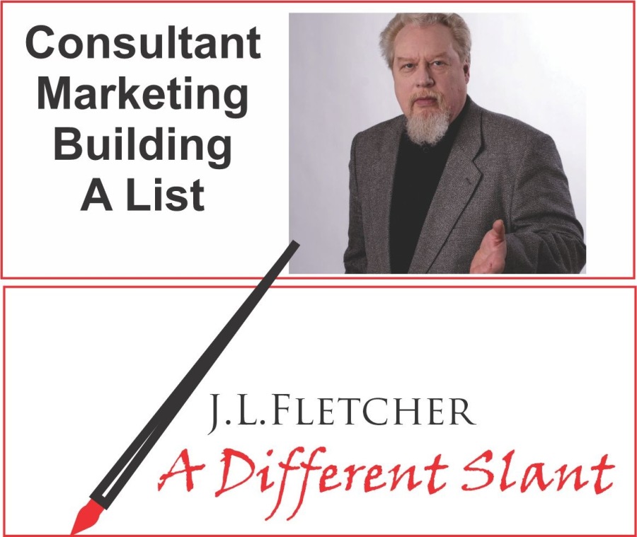 Consultant
Marketing
Building
A List

J.L.LFLETCHER

4 A Different Slant